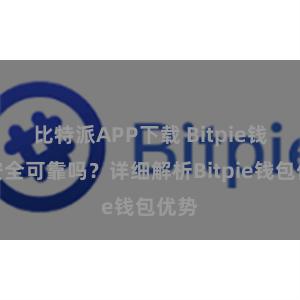 比特派APP下载 Bitpie钱包安全可靠吗？详细解析Bitpie钱包优势