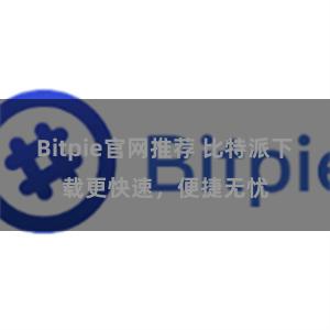 Bitpie官网推荐 比特派下载更快速，便捷无忧