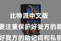 比特派中文版  用户需要注重保护好我方的助记词和私钥