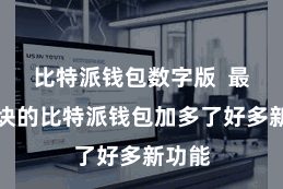 比特派钱包数字版  最新版块的比特派钱包加多了好多新功能