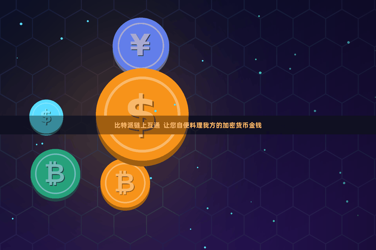 比特派链上互通  让您自便料理我方的加密货币金钱
